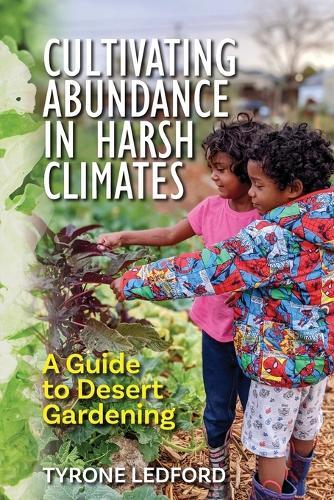 Cultivating Abundance in Harsh Climates: A Guide to Desert Gardening