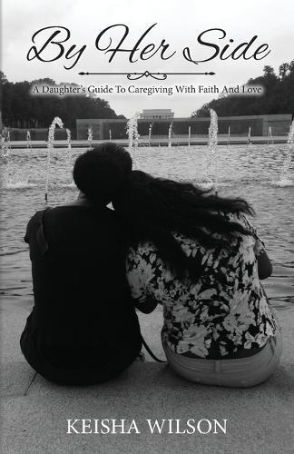By Her Side: A Daughter's Guide to Caregiving with Faith and Love