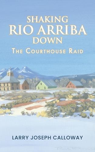Shaking Rio Arriba Down: The Courthouse Raid