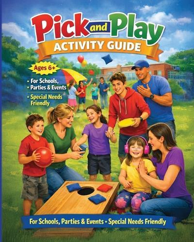 Pick And Play Activity Guide: 6+ Schools, Parties, and Events: Special Needs Friendly