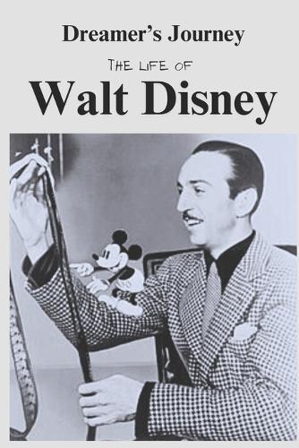 Dreamer's Journey: The Life of Walt Disney