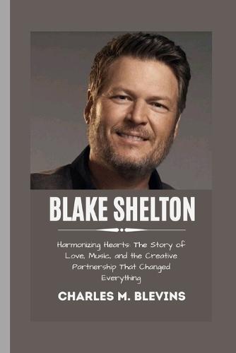 Blake Shelton: Harmonizing Hearts: The Story of Love, Music, and the Creative Partnership That Changed Everything