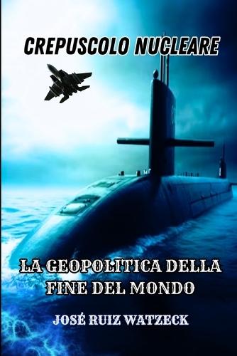Crepuscolo Nucleare: La Geopolitica Della Fine del Mondo