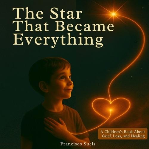 The Star That Became Everything: A gentle story about love, loss, and the light we leave behind