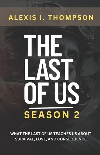 The Last of Us Season 2: What the Last of Us Teaches Us about Survival, Love, and Consequence