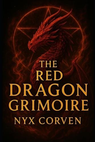 The Red Dragon Grimoire: The True History of The Grand Grimoire: The Most Dangerous and Cursed Book of Occult Power Ever Written