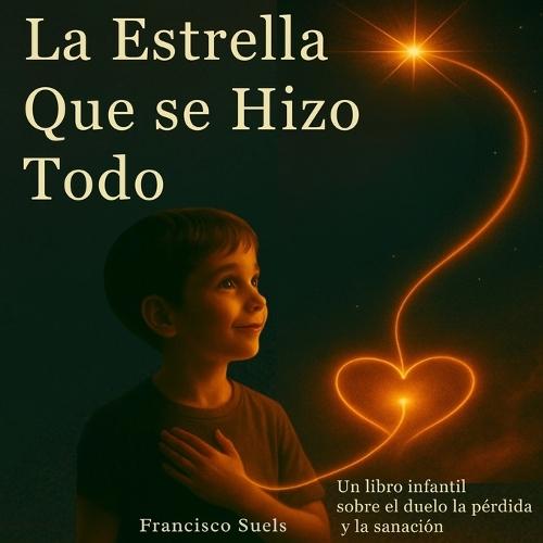 La estrella que se hizo todo: Una historia suave sobre el amor, la pérdida y la luz que dejamos atrás.