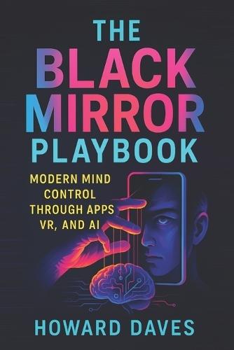 The Black Mirror Playbook: Modern Mind Control Through Apps, VR, and AI (2025) - Unmasking Digital Puppetry: Behavioral Manipulation Tactics in the Tech-Driven Age
