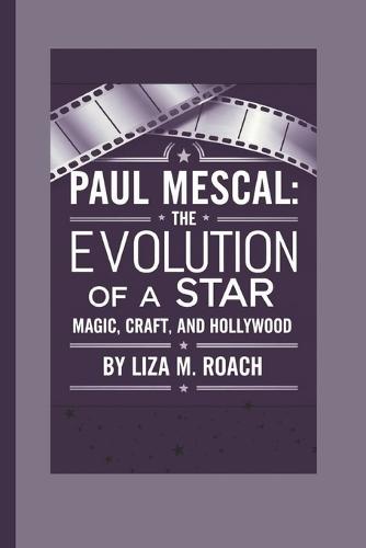 Paul Mescal: The Evolution of a Star: Magic, Craft and Hollywood