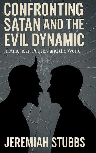 Confronting Satan and the Evil Dynamic: In American Politics & The World