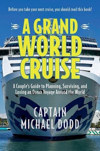 A Grand World Cruise: A Couple's Guide to Planning, Surviving, and Loving an Ocean Voyage Around the World