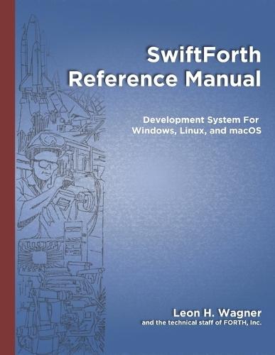 SwiftForth Reference Manual: Development System for Windows, Linux, and macoS