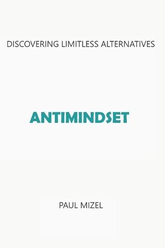 Antimindset: Discovering Limitless Alternatives