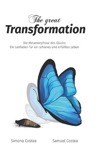 The great Transformation: Die Metamorphose des Glücks: Ein Leitfaden für ein schönes und erfülltes Leben