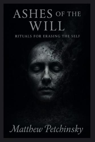 Ashes of the Will: Rituals for Erasing the Self