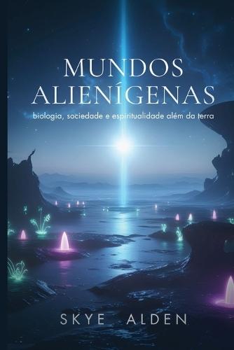 Mundos Alienígenas: Biologia, Sociedade e Espiritualidade Além da Terra
