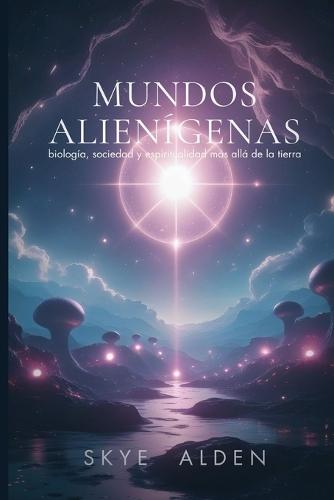 Mundos Alienígenas: Biología, Sociedad y Espiritualidad Más Allá de la Tierra