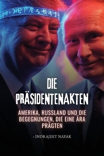 Die Präsidentenakten: Amerika, Russland und die Begegnungen, die eine Ära prägten