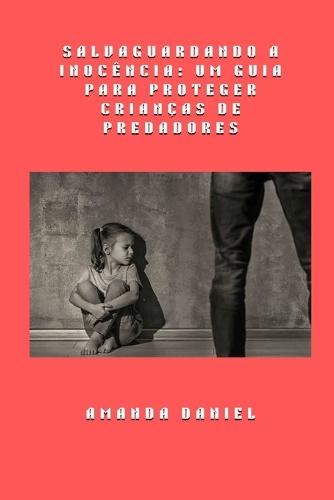 Salvaguardando a Inocência - Um Guia para Proteger Crianças de Predadores
