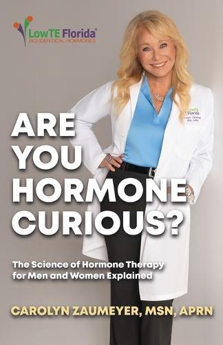 Are you Hormone Curious?: The Science of Hormone Therapy for Men and Women Explained