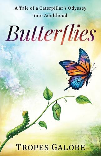 Butterflies: A Tale of a Caterpillar's Odyssey into Adulthood: A Tale of a Caterpillar's Odyssey into Adulthood