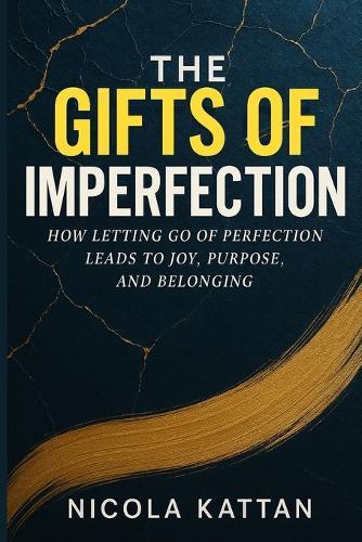 The Gifts of Imperfection: How Letting Go of Perfection Leads to Joy, Purpose, and Belonging