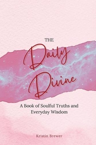 The Daily Divine Whispers from Within: A Book of Soulful Truths and Everyday Wisdom