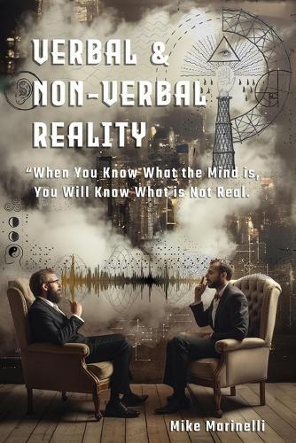 Verbal & Non-Verbal Reality: ""When You Know What the Mind Is, You Will Know What is Not Real