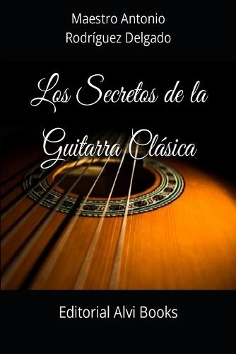 Los Secretos de la Guitarra Clásica: Editorial Alvi Books