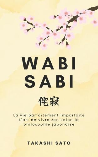 Wabi Sabi: La vie parfaitement imparfaite, l'art de vivre zen selon la philosophie japonaise
