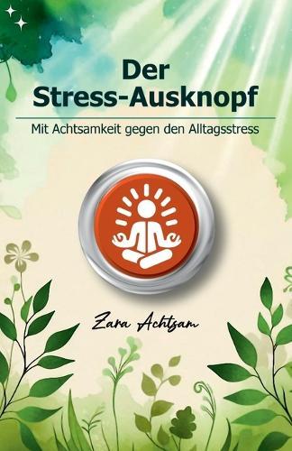 Der Stress-Ausknopf: Mit Achtsamkeit gegen den Alltagsstress, Für weniger Stress und mehr Lebensfreude.