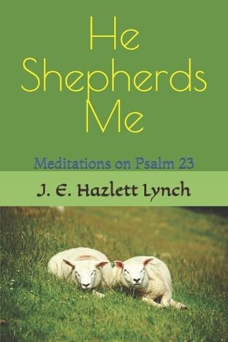 He Shepherds Me: Meditations on Psalm 23