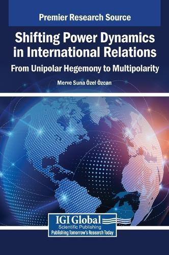 Shifting Power Dynamics in International Relations: From Unipolar Hegemony to Multipolarity