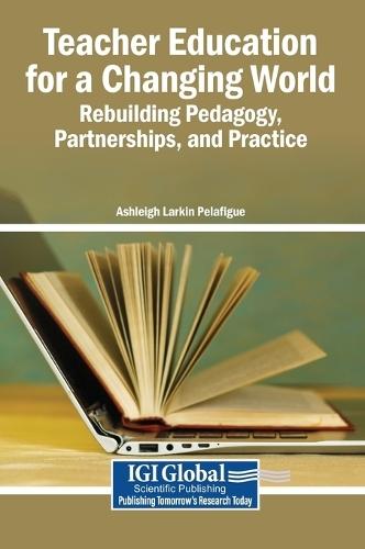 Teacher Education for a Changing World: Rebuilding Pedagogy, Partnerships, and Practice