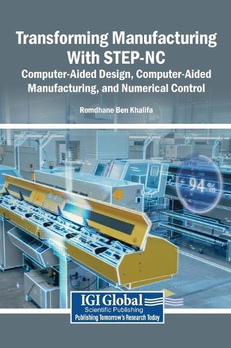 Transforming Manufacturing With STEP-NC: Computer-Aided Design, Computer-Aided Manufacturing, and Numerical Control