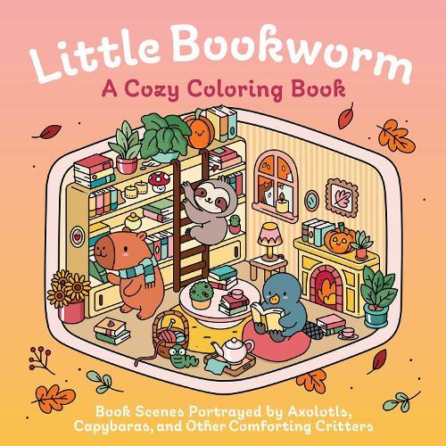 Little Bookworm: A Cozy Coloring Book: Bookish Scenes Portrayed by Axolotls, Capybaras, and Comforting Critters