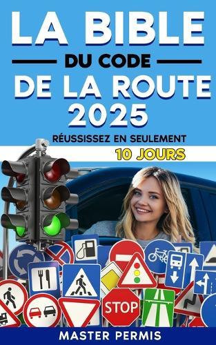 La Bible du Code de la Route 2025: Réussissez en Seulement 10 Jours