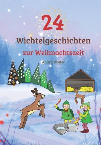 24 abenteuerliche Wichtelgeschichten zur Weihnachtszeit: Mit den Wichteln durch den Advent