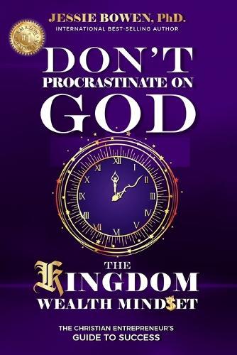 Don't Procrastinate on God: The Kingdom Wealth Mindset