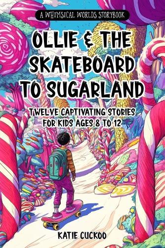 Ollie and The Skateboard to Sugarland: Twelve Captivating Stories For Kids Ages 8 to 12