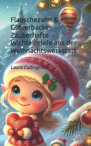 Flauschezahn & Glitzerbacke: Zauberhafte Wichtelbriefe aus der Weihnachtswerkstatt