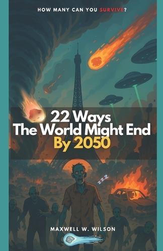 22 Ways the World Might End by 2050: Solar Flares, Zombie Outbreaks, Nanobots, Genetic Engineering, Dark Matter And More