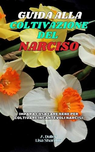 Guida alla Coltivazione del Narciso: Impara cosa fare bene per coltivare incantevoli Narcisi