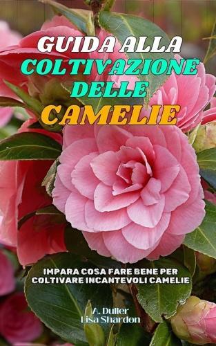 Guida alla Coltivazione delle Camelie: Impara cosa fare bene per coltivare incantevoli Camelie