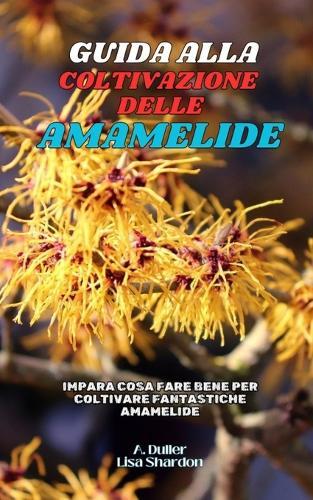 Guida alla Coltivazione dell'Amamelide: Impara cosa fare bene per coltivare fantastiche Amamelide