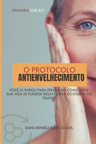 O Protocolo Antienvelhecimento: Você Já Parou Para Pensar Em Como Seria Sua Vida Se Pudesse Desacelerar OS Efeitos Do Tempo?