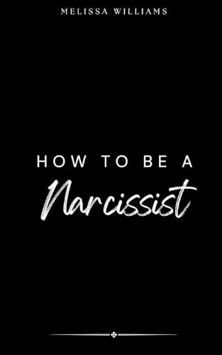 How To Be A Narcissist