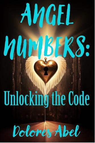 Angel Numbers: Unlocking the Code