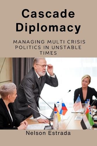 Cascade Diplomacy: Managing Multi Crisis Politics in Unstable Times