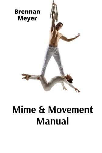Mime & Movement Manual: A Nonverbal Communication Primer for Aspiring Performers